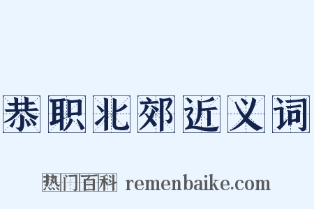 恭职北郊近义词是什么意思的图片